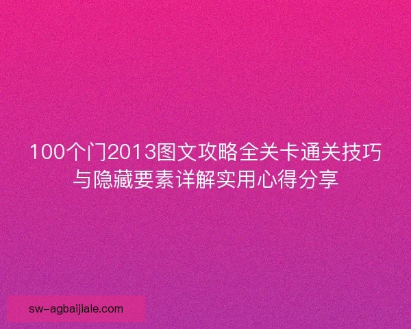 100个门2013图文攻略全关卡通关技巧与隐藏要素详解实用心得分享